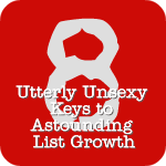 8 Utterly Unsexy Keys to Astounding List Growth