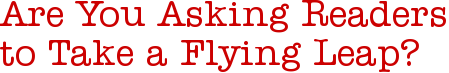 Are You Asking Readers to Take a Flying Leap?