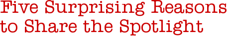 Five Surprising Reasons to Share the Spotlight